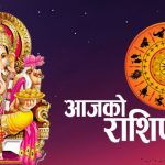 आजको राशिफल : यी हुन् आजका भाग्यमानी राशी